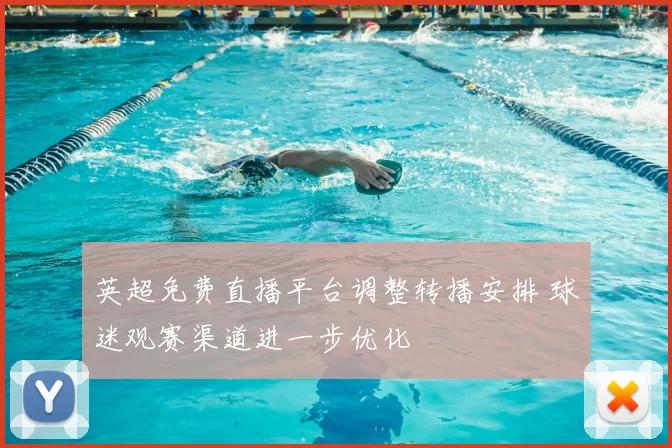 英超免费直播平台调整转播安排 球迷观赛渠道进一步优化