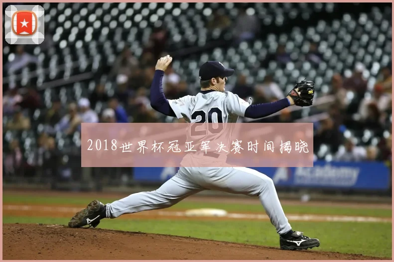 2018世界杯冠亚军决赛时间揭晓