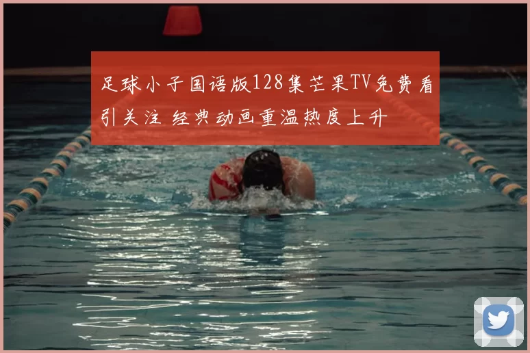 足球小子国语版128集芒果TV免费看引关注 经典动画重温热度上升