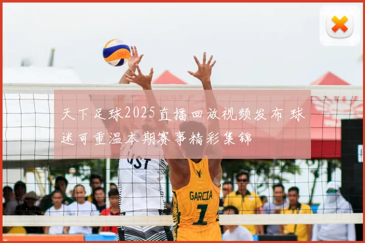 天下足球2025直播回放视频发布 球迷可重温本期赛事精彩集锦